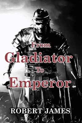 From Gladiator to Emperor - James, Robert