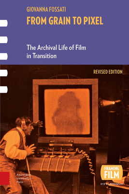 From Grain to Pixel: The Archival Life of Film in Transition - Fossati, Giovanna