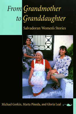From Grandmother to Granddaughter: Salvadoran Women's Stories - Gorkin, Michael, and Pineda, Marta, and Leal, Gloria