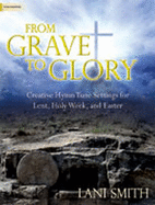 From Grave to Glory: Creative Hymn Tune Settings for Lent, Holy Week, and Easter