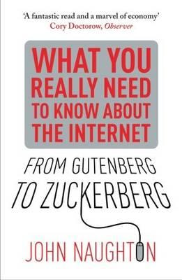 From Gutenberg to Zuckerberg: What You Really Need to Know About the Internet - Naughton, John