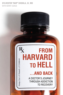 From Harvard to Hell and Back: A Doctor's Journey Through Addiction to Recovery - Sviokla, Sylvester, and Zukus, Kerry