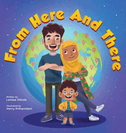 From Here and There: A Story About a Mixed Family, Their Multicultural Child, and Celebrating their Rich Ethnic Heritage (Inspired by Islamic Teachings)