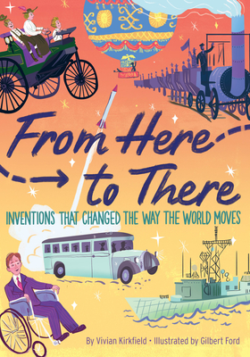 From Here to There: Inventions That Changed the Way the World Moves - Kirkfield, Vivian, and Ford, Gilbert