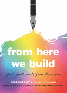 From Here We Build: Queer Youth Write From Their Lives