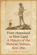 From Homeland to New Land: A History of the Mahican Indians, 1600-1830