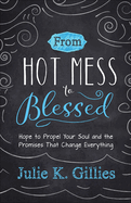 From Hot Mess to Blessed: Hope to Propel Your Soul and the Promises That Change Everything