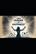 From Hunger to Happiness(R)