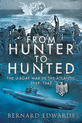 From Hunter to Hunted: The U-Boat in the Atlantic, 1939-1943 - Edwards, Bernard