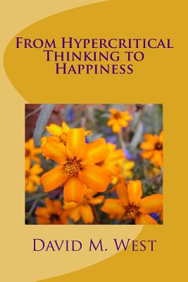 From Hypercritical Thinking to Happiness - West, David Maxwell