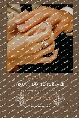 From I do to forever: Your roadmap to a happy marriage - Maverick, James