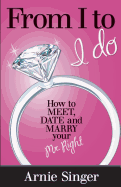 From I to I Do: How to Meet, Date and Marry Your Mr. Right