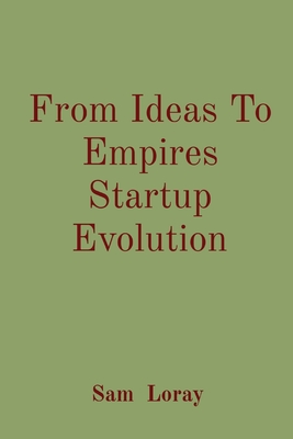 From Ideas To Empires Startup Evolution - Loray, Sam