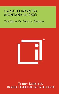 From Illinois to Montana in 1866: The Diary of Perry A. Burgess - Burgess, Perry, and Athearn, Robert Greenleaf (Editor)