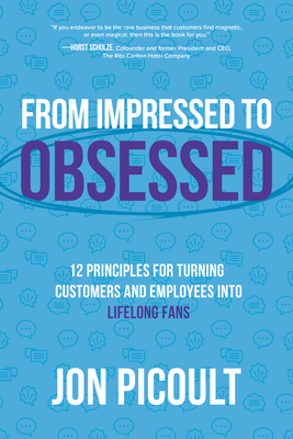 From Impressed to Obsessed: 12 Principles for Turning Customers and Employees Into Lifelong Fans - Picoult, Jon
