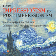 From Impressionism to Post-Impressionism - Art History Book for Children Children's Arts, Music & Photography Books