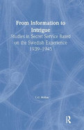 From Information to Intrigue: Studies in Secret Service Based on the Swedish Experience, 1939-1945