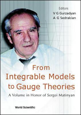 From Integrable Models to Gauge Theories: A Volume in Honor of Sergei Matinyan - Gurzadyan, Vahe G (Editor), and Sedrakian, Ara G (Editor)