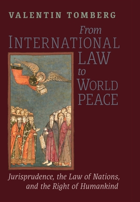 From International Law to World Peace: Jurisprudence, the Law of Nations, and the Right of Humankind Viewed in Philosophical-Historical Context - Tomberg, Valentin, and Wetmore, James R (Editor), and Churchyard, Stephen (Translated by)