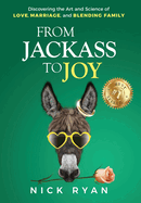 From Jackass to Joy: Discovering the Art and Science of Love, Marriage, and Blending Family