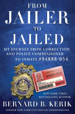 From Jailer to Jailed: My Journey from Correction and Police Commissioner to Inmate #84888-054 - Kerik, Bernard B