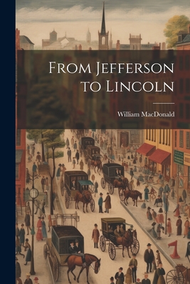 From Jefferson to Lincoln - MacDonald, William