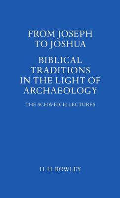 From Joseph to Joshua: Biblical Traditions in the Light of Archaeology - Rowley, H H