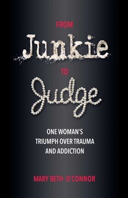 From Junkie to Judge: One Woman's Triumph Over Trauma and Addiction - O'Connor, Mary Beth