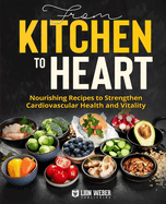 From Kitchen to Heart: Nourishing Recipes to Strengthen Cardiovascular Health and Vitality