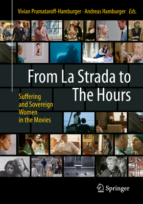 From La Strada to the Hours: Suffering and Sovereign Women in the Movies - Pramataroff-Hamburger, Vivian (Editor), and Hamburger, Andreas (Editor)