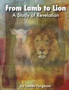 From Lamb to Lion, A Study of Revelation