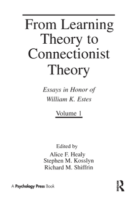 From Learning Theory to Connectionist Theory: Essays in Honor of William K. Estes, Volume I; From Learning Processes to Cognitive Processes, Volume II - Healy, Alice F (Editor), and Kosslyn, Stephen M (Editor), and Shiffrin, Richard M (Editor)