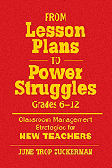 From Lesson Plans to Power Struggles, Grades 6-12: Classroom Management Strategies for New Teachers