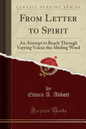 From Letter to Spirit: An Attempt to Reach Through Varying Voices the Abiding Word (Classic Reprint)