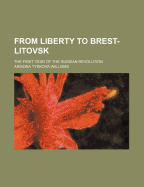 From Liberty to Brest-Litovsk; The First Year of the Russian Revolution