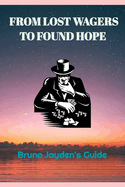 From Lost Wagers to Found Hope by Bruno Jayden: The Fruithful Guide From Recovering A Gambler's Redemption