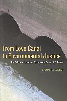 From Love Canal to Environmental Justice: The Politics of Hazardous Waste on the Canada - U.S. Border - Fletcher, Thomas H