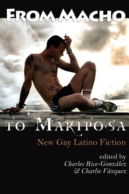 From Macho to Mariposa: New Gay Latino Fiction - Rice-Gonzalez, Charles (Editor), and Vasquez, Charlie (Editor)