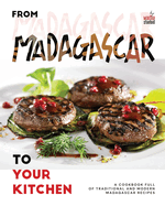 From Madagascar to Your Kitchen: A Cookbook Full of Traditional and Modern Madagascar Recipes