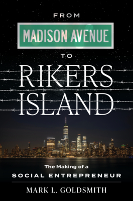 From Madison Avenue to Rikers Island: The Making of a Social Entrepreneur - Goldsmith, Mark L