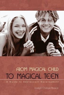 From Magical Child to Magical Teen: A Guide to Adolescent Development - Pearce, Joseph Chilton