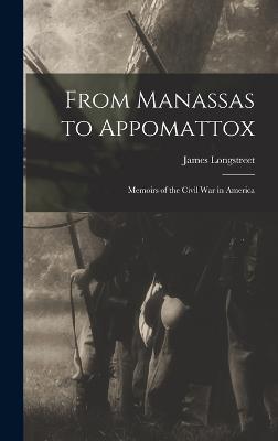 From Manassas to Appomattox: Memoirs of the Civil War in America - Longstreet, James