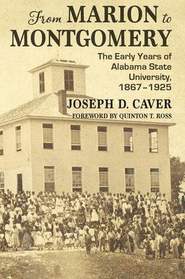 From Marion to Montgomery: The Early Years of Alabama State University, 1867-1925 - Caver, Joseph D, and Ross, Quinton T (Foreword by)