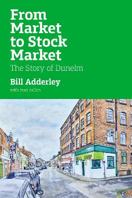 From Market to Stock Market: The Dunelm Story - Adderley, William
