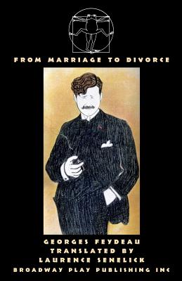 From Marriage To Divorce: Five One-Act Farces of Marital Discord - Feydeau, Georges, and Senelick, Laurence, Mr. (Translated by)