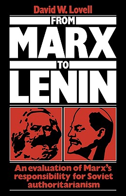 From Marx to Lenin: An Evaluation of Marx's Responsibility for Soviet Authoritarianism - Lovell, David W