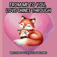 From Me to You, Love Shines Through: Heartwarming Rhyming Animal Picture Book for Kids 8.5 x 8.5 Bedtime Family Time Gift for Kids Children's Poetry