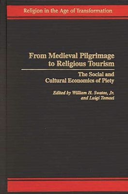 From Medieval Pilgrimage to Religious Tourism: The Social and Cultural Economics of Piety - Swatos, William (Editor), and Tomasi, Luigi (Editor)