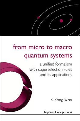 From Micro to Macro Quantum Systems: A Unified Formalism with Superselection Rules and Its Applications - Wan, K Kong