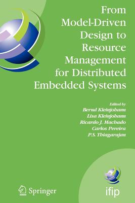From Model-Driven Design to Resource Management for Distributed Embedded Systems: Ifip Tc 10 Working Conference on Distributed and Parallel Embedded Systems (Dipes 2006) October 11-13, 2006, Braga, Portugal - Kleinjohann, Bernd (Editor), and Kleinjohann, Lisa (Editor), and Machado, Ricardo J (Editor)